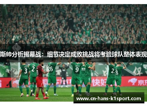 斯帅分析揭幕战:细节决定成败挑战将考验球队整体表现 斯帅分析揭幕战:细节决定成败挑战将考验球队整体表现
