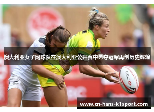 澳大利亚女子网球队在澳大利亚公开赛中勇夺冠军再创历史辉煌 澳大利亚女子网球队在澳大利亚公开赛中勇夺冠军再创历史辉煌