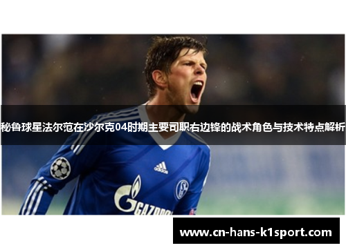 秘鲁球星法尔范在沙尔克04时期主要司职右边锋的战术角色与技术特点解析