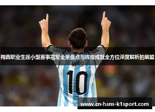 梅西职业生涯小型赛事冠军全景盘点与辉煌成就全方位深度解析的展望