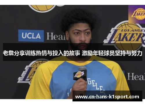 老詹分享训练热情与投入的故事 激励年轻球员坚持与努力