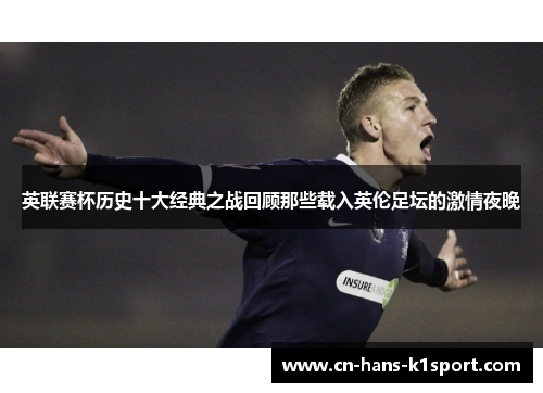 英联赛杯历史十大经典之战回顾那些载入英伦足坛的激情夜晚