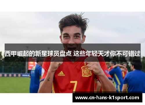 西甲崛起的新星球员盘点 这些年轻天才你不可错过