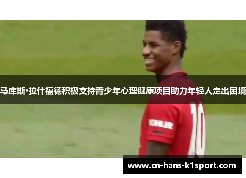 马库斯·拉什福德积极支持青少年心理健康项目助力年轻人走出困境